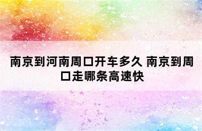 南京到河南周口开车多久 南京到周口走哪条高速快